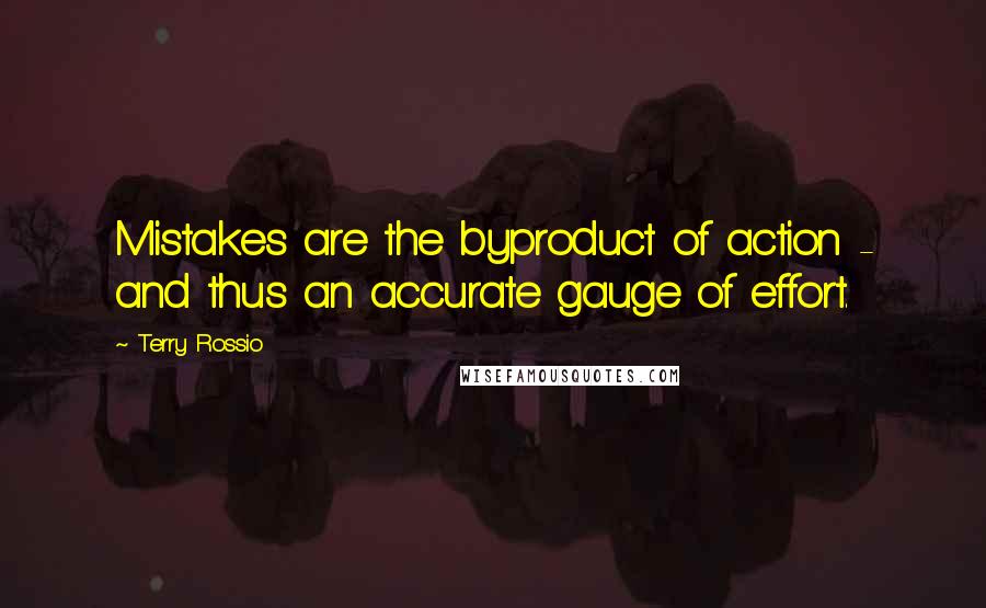 Terry Rossio Quotes: Mistakes are the byproduct of action - and thus an accurate gauge of effort.