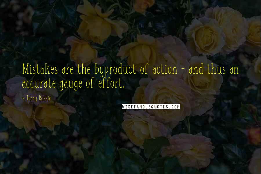 Terry Rossio Quotes: Mistakes are the byproduct of action - and thus an accurate gauge of effort.