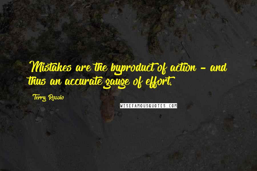 Terry Rossio Quotes: Mistakes are the byproduct of action - and thus an accurate gauge of effort.