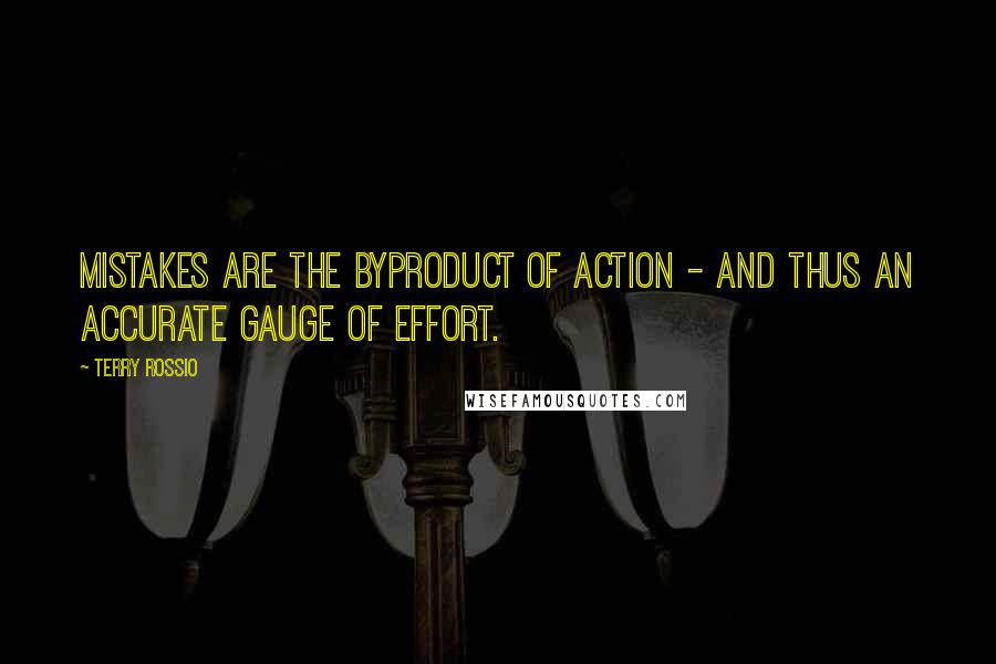 Terry Rossio Quotes: Mistakes are the byproduct of action - and thus an accurate gauge of effort.