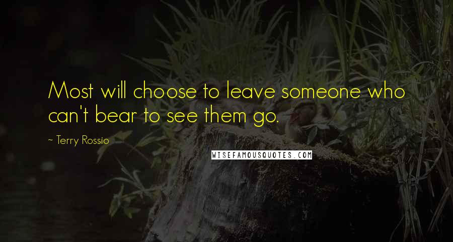 Terry Rossio Quotes: Most will choose to leave someone who can't bear to see them go.