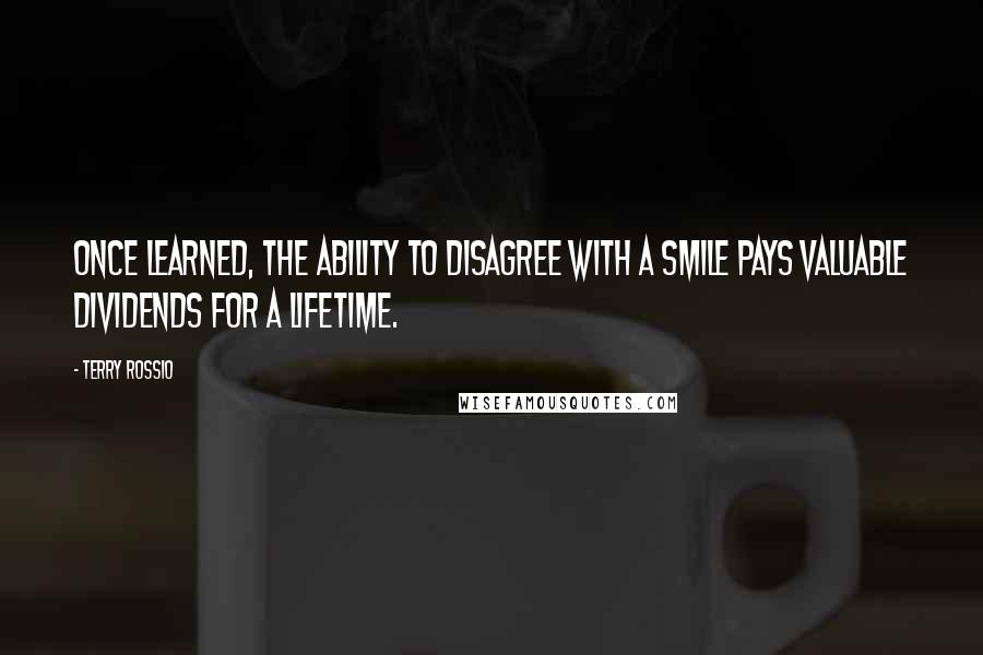 Terry Rossio Quotes: Once learned, the ability to disagree with a smile pays valuable dividends for a lifetime.