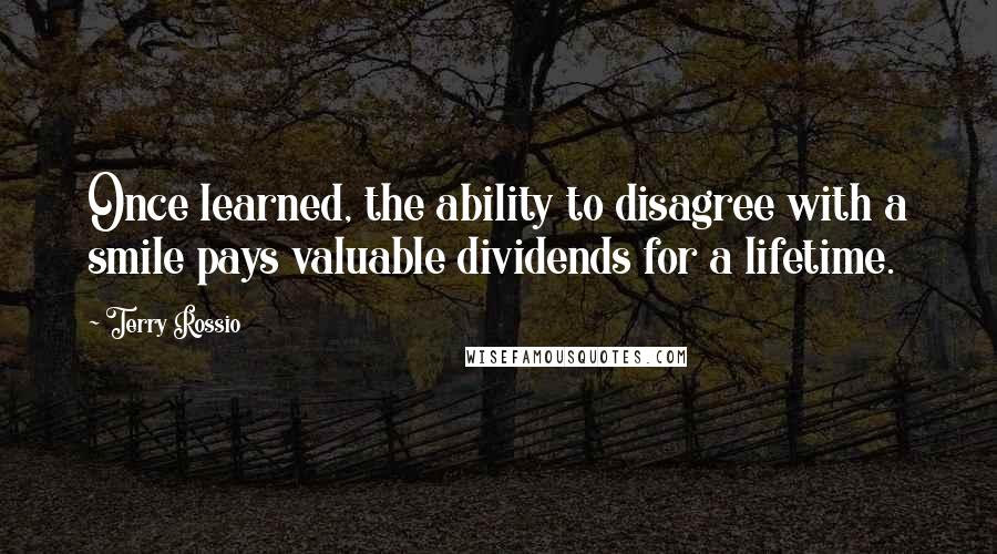 Terry Rossio Quotes: Once learned, the ability to disagree with a smile pays valuable dividends for a lifetime.