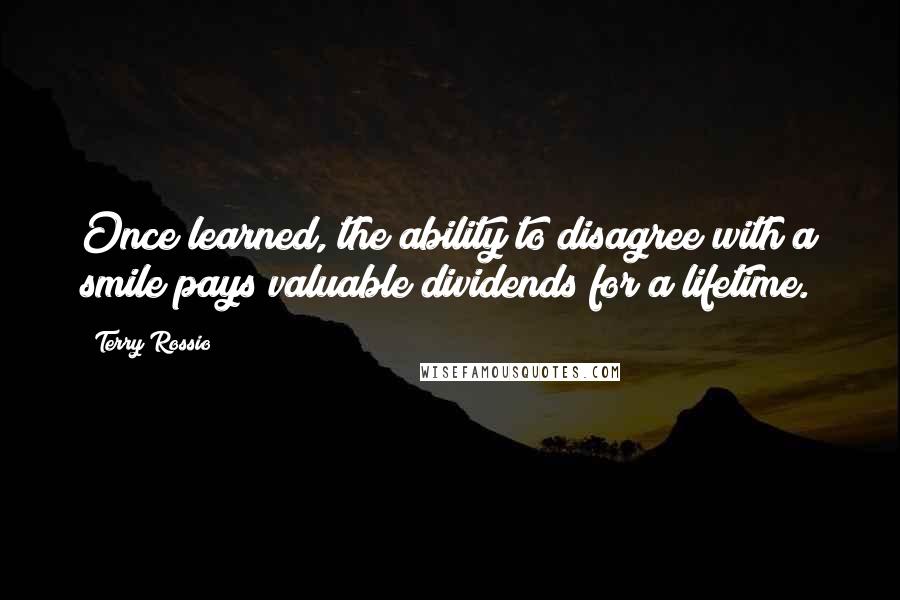 Terry Rossio Quotes: Once learned, the ability to disagree with a smile pays valuable dividends for a lifetime.