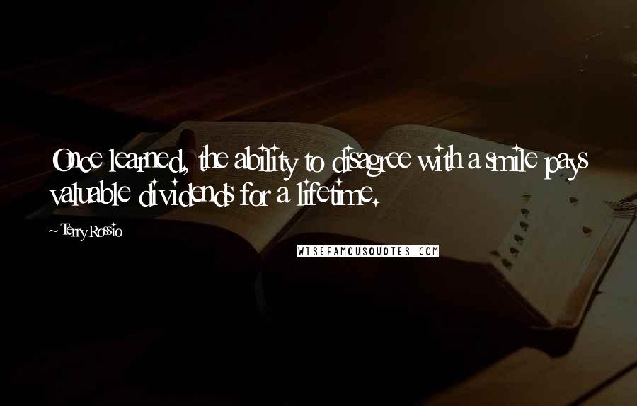 Terry Rossio Quotes: Once learned, the ability to disagree with a smile pays valuable dividends for a lifetime.