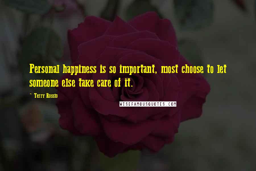 Terry Rossio Quotes: Personal happiness is so important, most choose to let someone else take care of it.