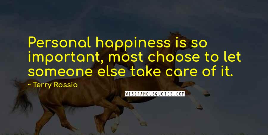 Terry Rossio Quotes: Personal happiness is so important, most choose to let someone else take care of it.