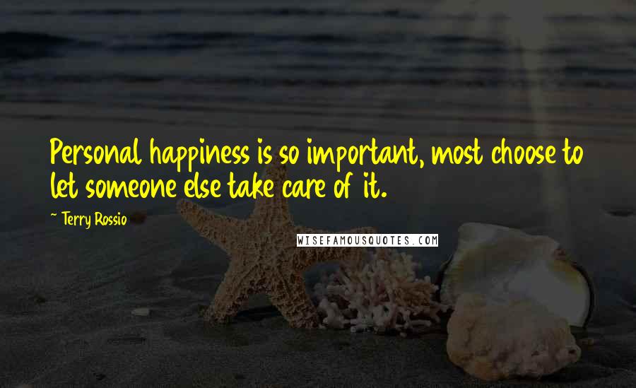 Terry Rossio Quotes: Personal happiness is so important, most choose to let someone else take care of it.