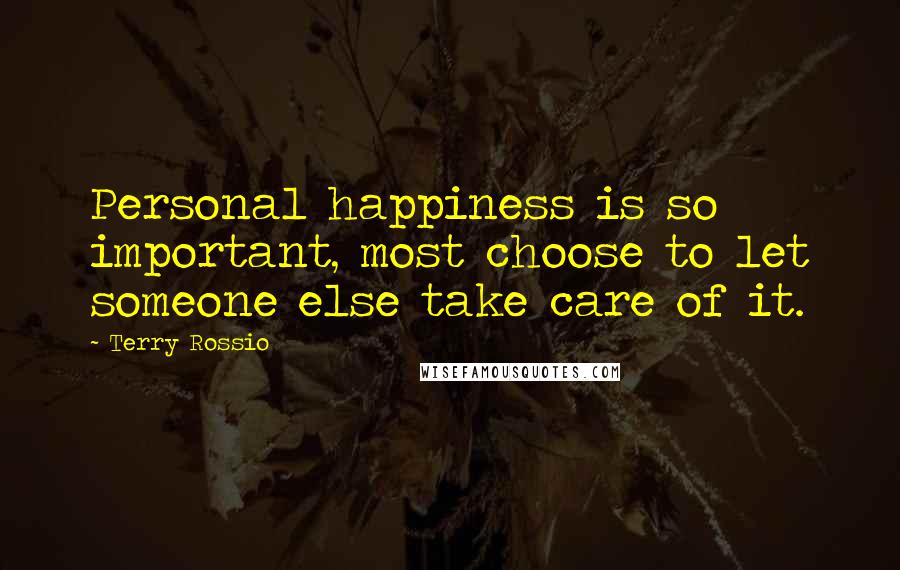 Terry Rossio Quotes: Personal happiness is so important, most choose to let someone else take care of it.