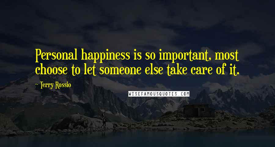 Terry Rossio Quotes: Personal happiness is so important, most choose to let someone else take care of it.