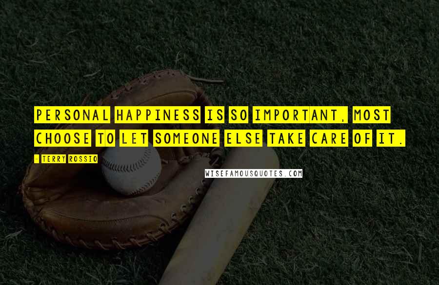 Terry Rossio Quotes: Personal happiness is so important, most choose to let someone else take care of it.