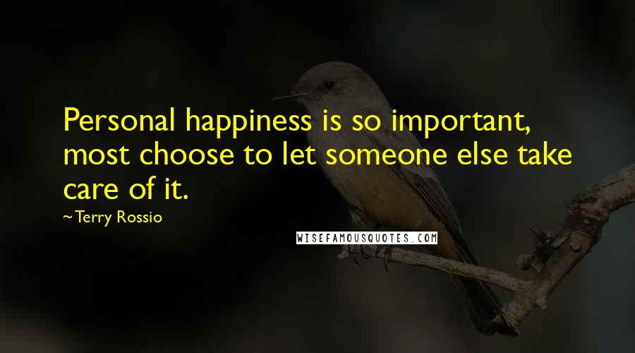 Terry Rossio Quotes: Personal happiness is so important, most choose to let someone else take care of it.