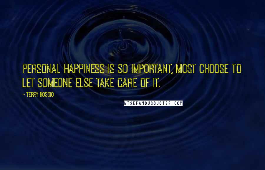 Terry Rossio Quotes: Personal happiness is so important, most choose to let someone else take care of it.