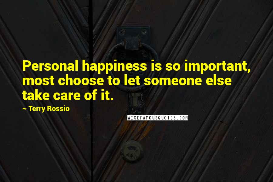 Terry Rossio Quotes: Personal happiness is so important, most choose to let someone else take care of it.