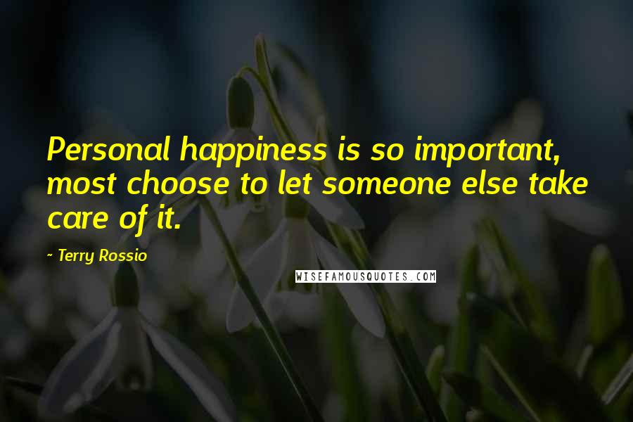 Terry Rossio Quotes: Personal happiness is so important, most choose to let someone else take care of it.