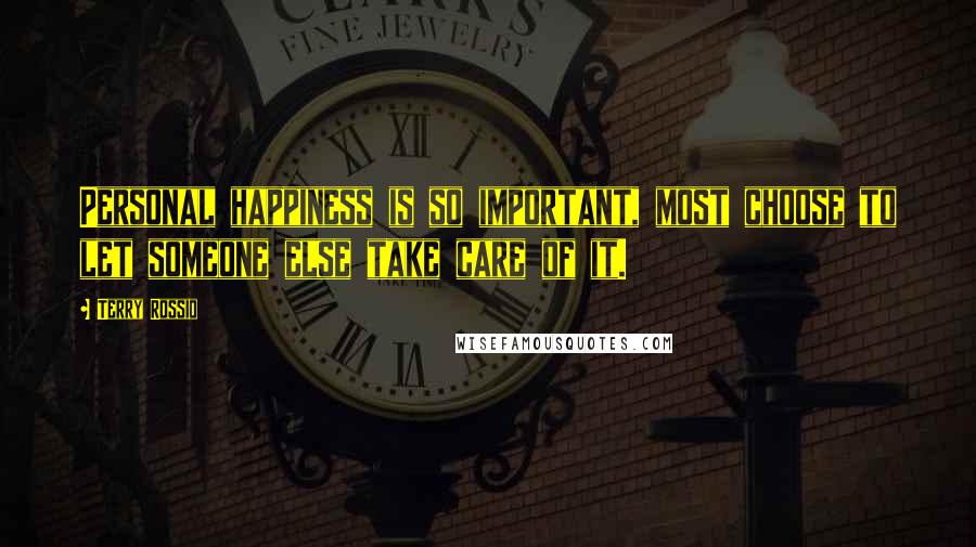 Terry Rossio Quotes: Personal happiness is so important, most choose to let someone else take care of it.