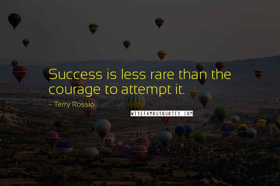 Terry Rossio Quotes: Success is less rare than the courage to attempt it.