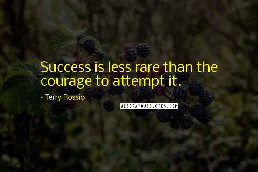 Terry Rossio Quotes: Success is less rare than the courage to attempt it.