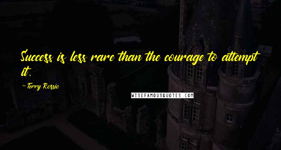 Terry Rossio Quotes: Success is less rare than the courage to attempt it.