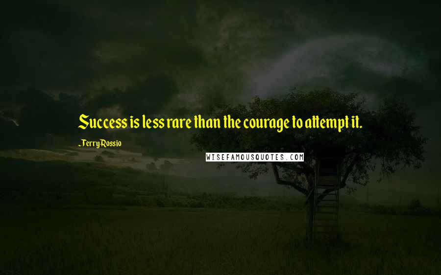 Terry Rossio Quotes: Success is less rare than the courage to attempt it.