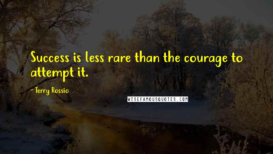 Terry Rossio Quotes: Success is less rare than the courage to attempt it.