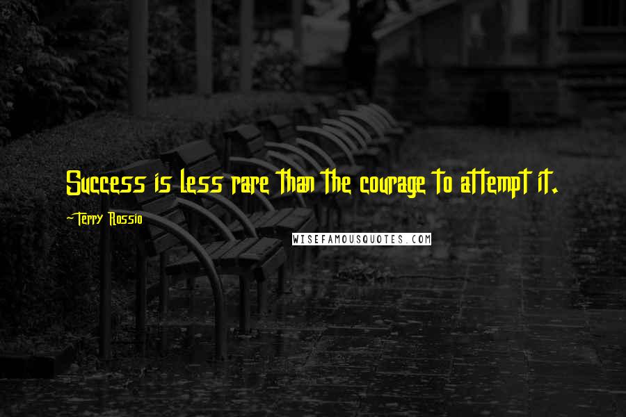 Terry Rossio Quotes: Success is less rare than the courage to attempt it.