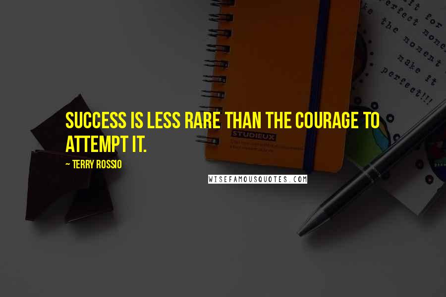 Terry Rossio Quotes: Success is less rare than the courage to attempt it.