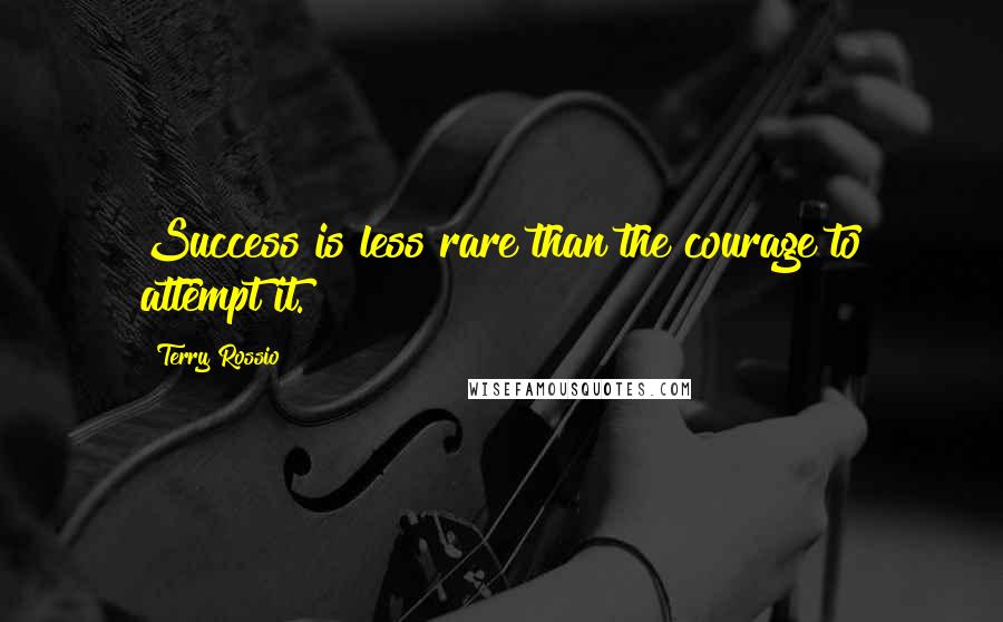 Terry Rossio Quotes: Success is less rare than the courage to attempt it.