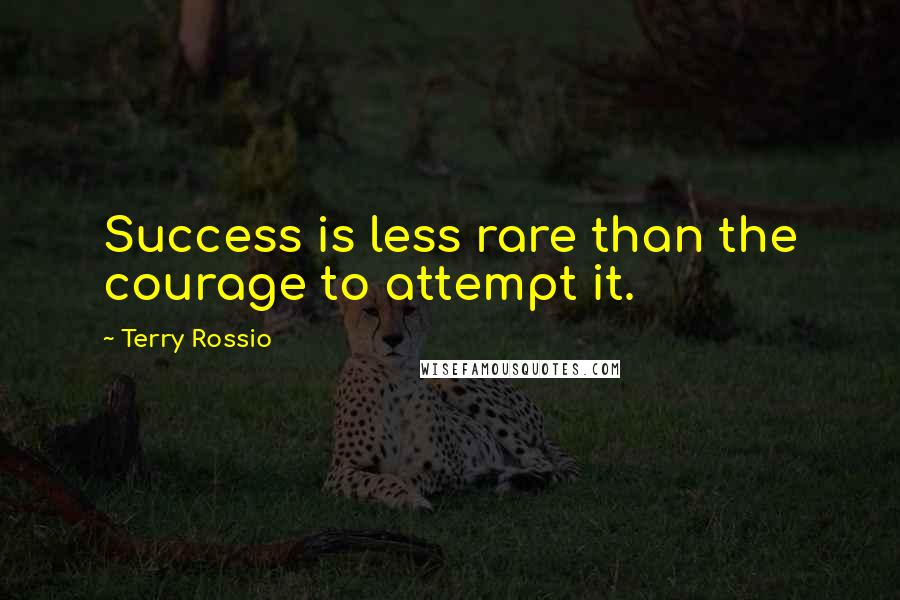 Terry Rossio Quotes: Success is less rare than the courage to attempt it.