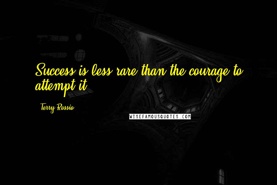 Terry Rossio Quotes: Success is less rare than the courage to attempt it.