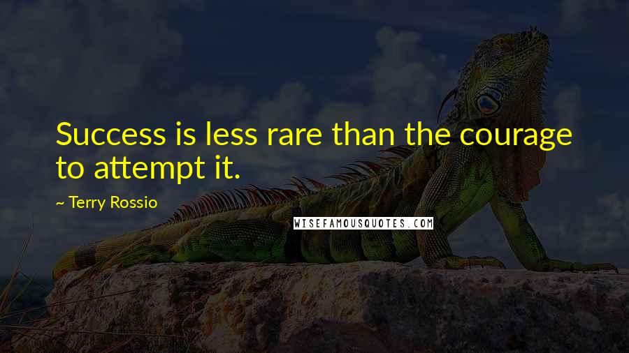 Terry Rossio Quotes: Success is less rare than the courage to attempt it.