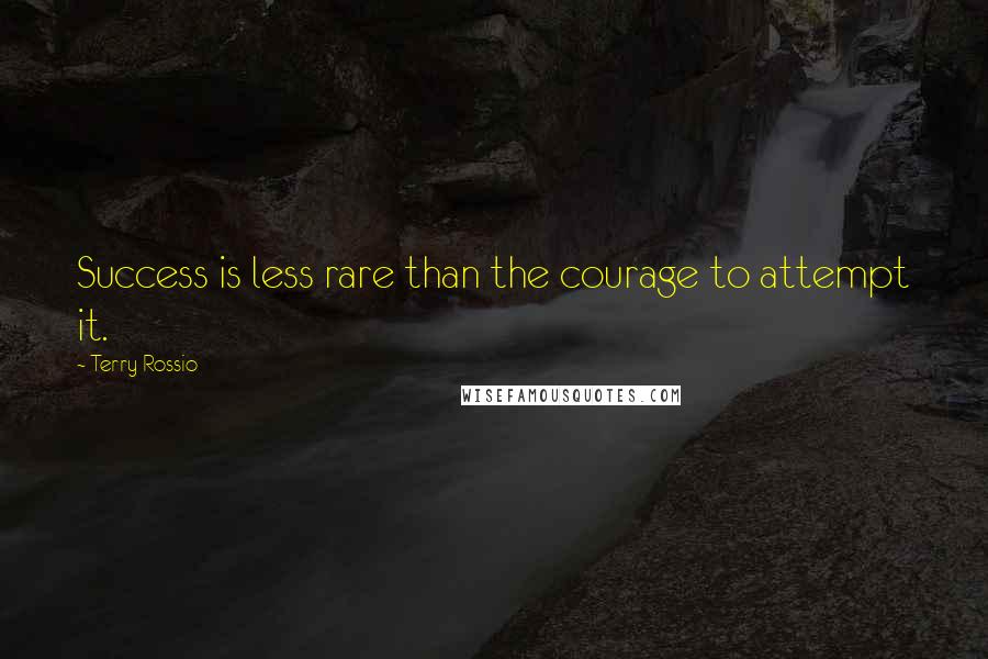 Terry Rossio Quotes: Success is less rare than the courage to attempt it.