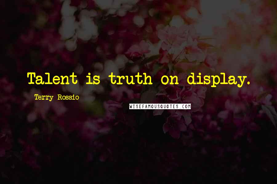 Terry Rossio Quotes: Talent is truth on display.