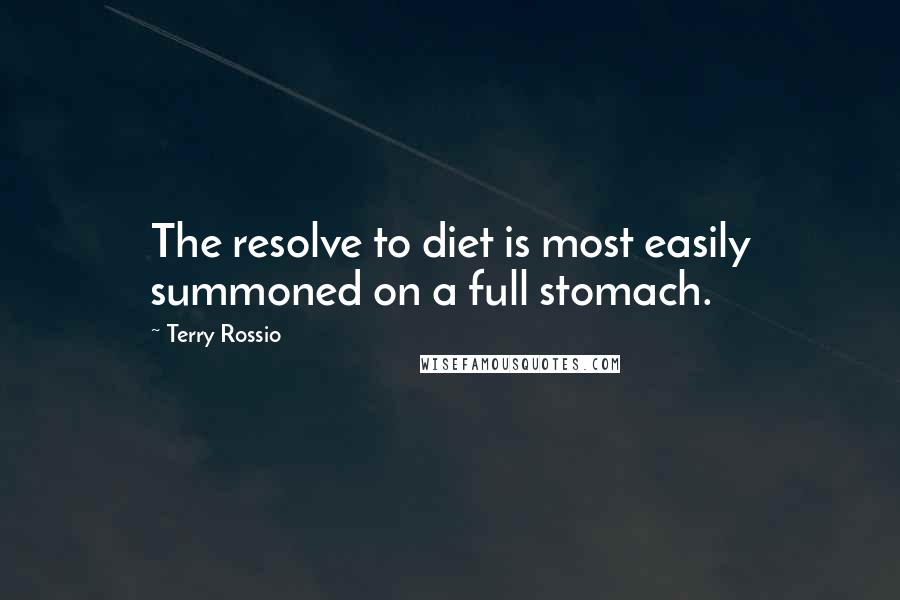 Terry Rossio Quotes: The resolve to diet is most easily summoned on a full stomach.