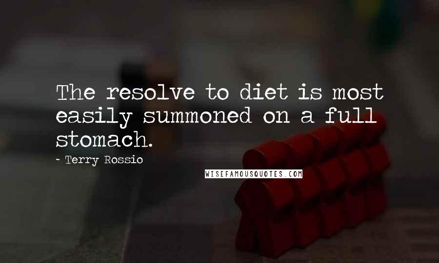 Terry Rossio Quotes: The resolve to diet is most easily summoned on a full stomach.