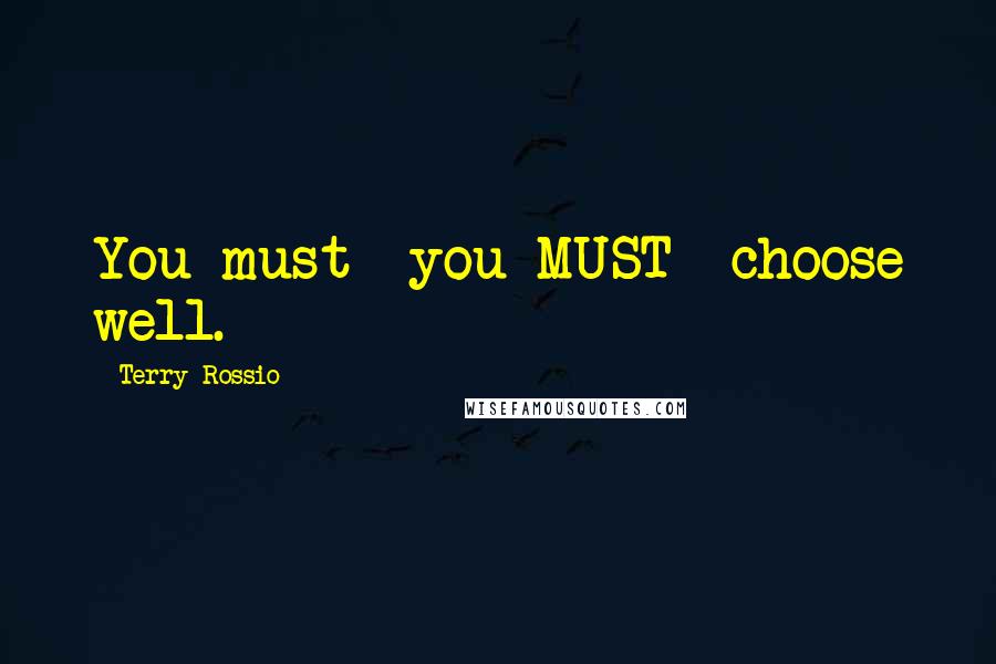 Terry Rossio Quotes: You must you MUST choose well.