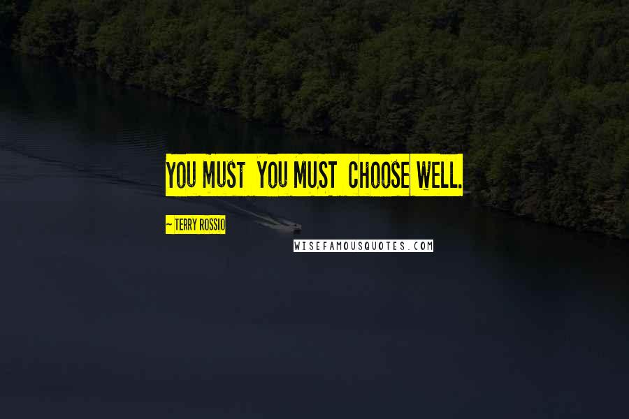 Terry Rossio Quotes: You must you MUST choose well.