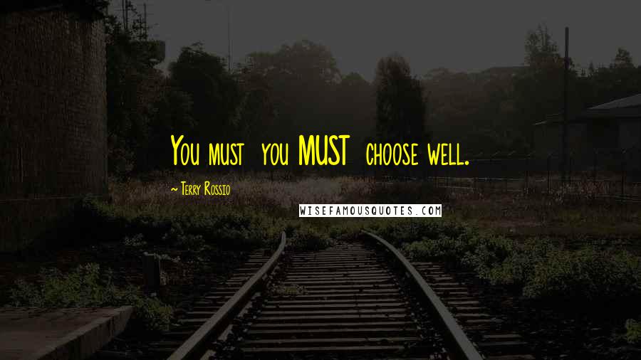 Terry Rossio Quotes: You must you MUST choose well.
