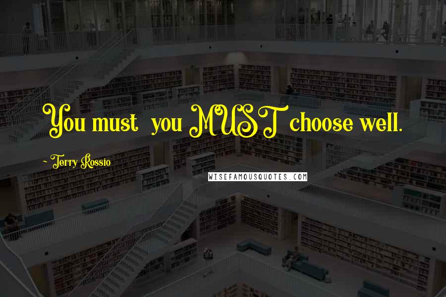 Terry Rossio Quotes: You must you MUST choose well.