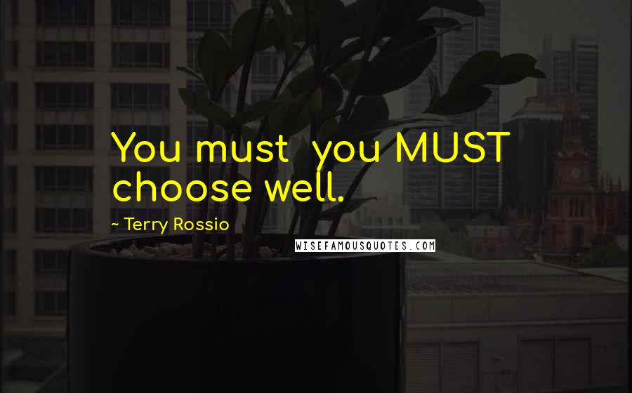 Terry Rossio Quotes: You must you MUST choose well.