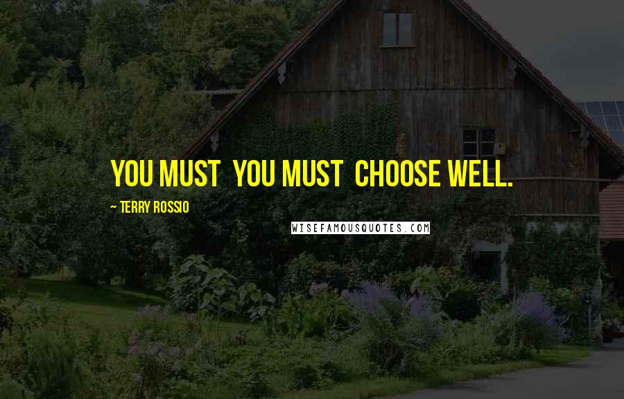 Terry Rossio Quotes: You must you MUST choose well.