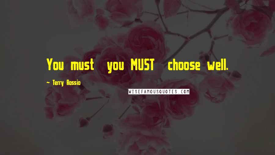 Terry Rossio Quotes: You must you MUST choose well.