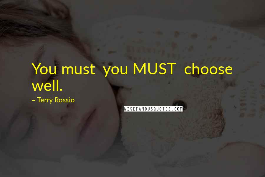 Terry Rossio Quotes: You must you MUST choose well.