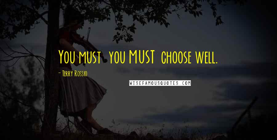 Terry Rossio Quotes: You must you MUST choose well.