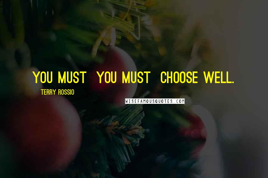 Terry Rossio Quotes: You must you MUST choose well.