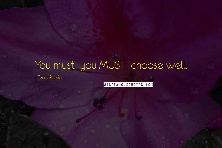 Terry Rossio Quotes: You must you MUST choose well.