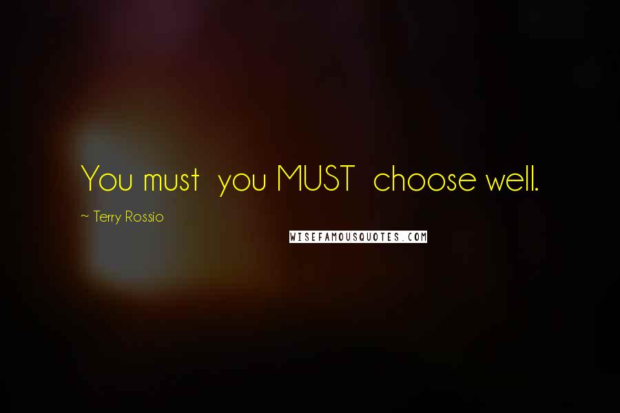Terry Rossio Quotes: You must you MUST choose well.