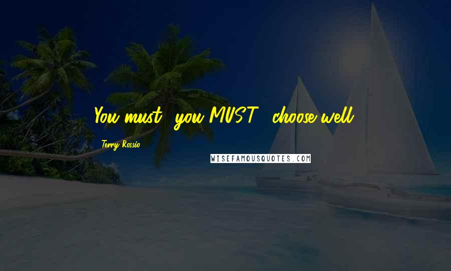 Terry Rossio Quotes: You must you MUST choose well.