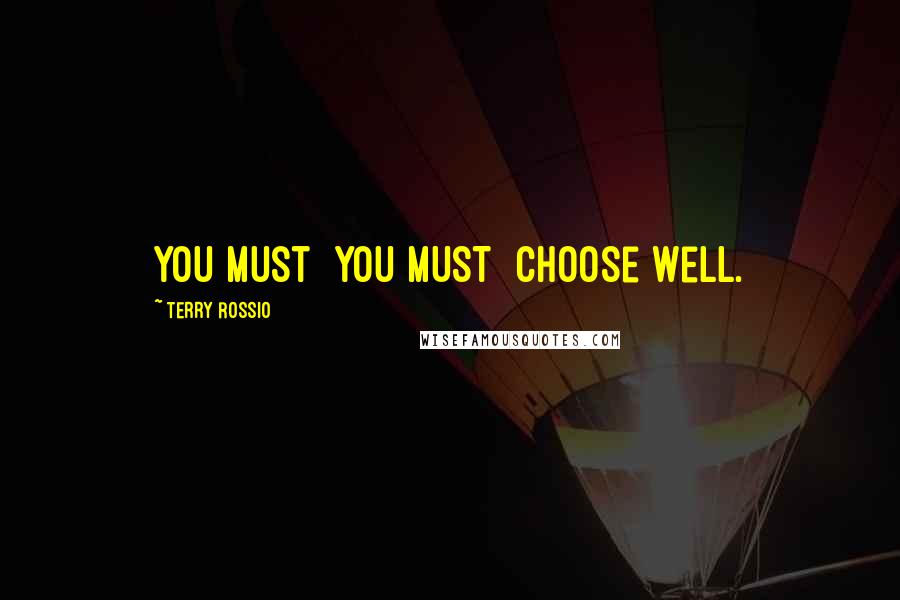 Terry Rossio Quotes: You must you MUST choose well.