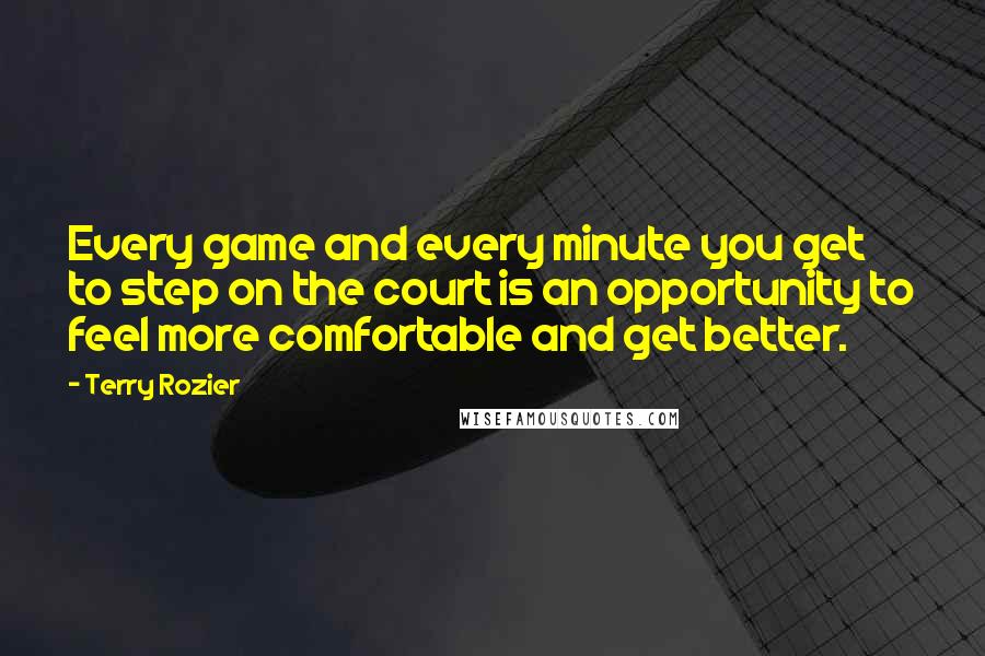 Terry Rozier Quotes: Every game and every minute you get to step on the court is an opportunity to feel more comfortable and get better.